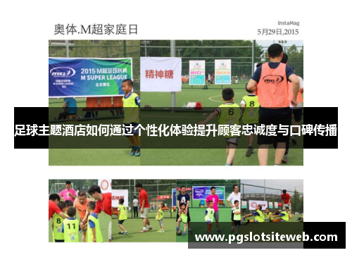 足球主题酒店如何通过个性化体验提升顾客忠诚度与口碑传播